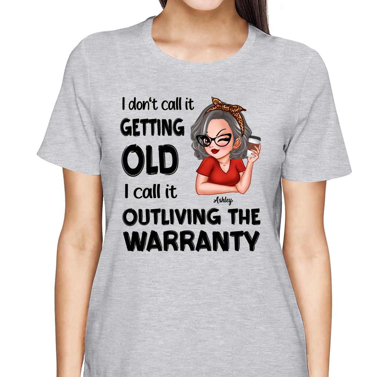 Outliving The Warranty Don‘t Call It Getting Old Birthday Gift Sassy Woman Personalized Shirt