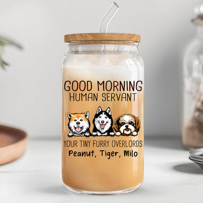Good Morning Dog Human Servant Funny Gift For Dog Lovers Personalized Clear Glass Can