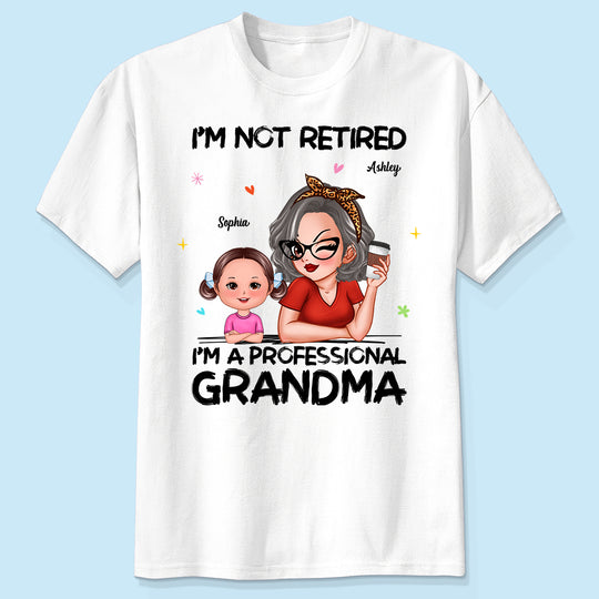 I'm Not Retired I'm A Professional Grandma - Personalized Shirt - Retirement Gift For Grandma