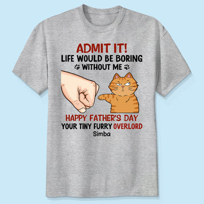 Admit It Life Would Be Boring Without Us Funny Cute Cats Personalized Shirt, Father‘s Day Gift For Cat Dad