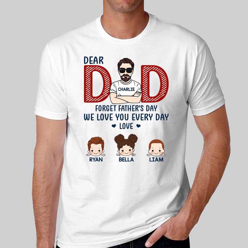Forget Father‘s Day Dad We Love You Everyday Personalized Shirt