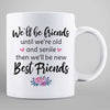 Floral Doll Besties Best Friends Sisters Friends Until Old And Senile Personalized Mug