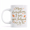 Mom Everything I Am You Helped Me To Be Mother‘s Day Gift For Mom Mug