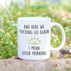 Here We Go Again Good Morning Funny Sarcastic Coffee Mug