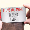 I Love You More The End I Win Wallet Keepsake Anniversary Gift Metal Wallet Card