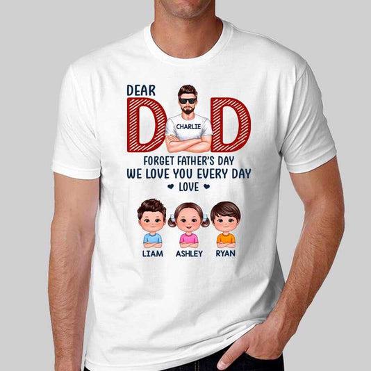 Dad Forget Father‘s Day We Love You Every Day Gift Personalized Shirt