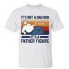 It‘s A Father Figure Not Dad Bod Personalized Shirt