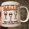 Started From Your Balls Little Cute Kids Happy Father‘s Day Personalized Mug