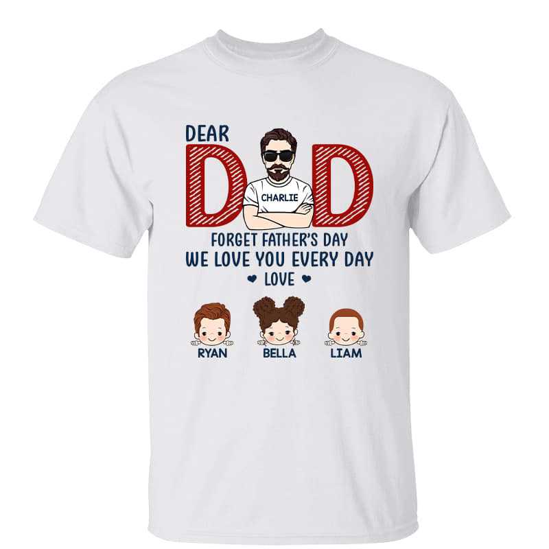 Forget Father‘s Day Dad We Love You Everyday Personalized Shirt