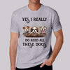 Really Do Need All These Dogs Personalized Shirt