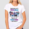 We're Trouble Besties Front View Personalized Shirt (5 Besties)
