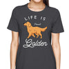 Life Is Golden Gift For Golden Retriever Dog Mom Dad Personalized Shirt