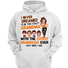 Never Dreamed Become Crazy Grandma Personalized Hoodie Sweatshirt