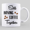 Still Having Coffee Together Besties Long Distance Friendship Personalized Mug