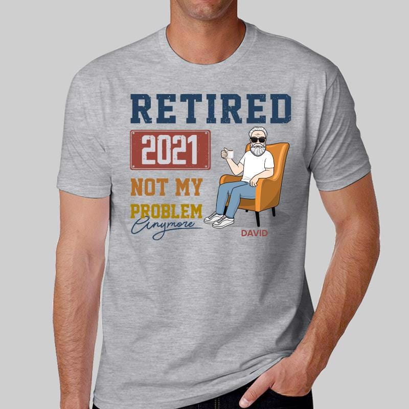 Retired Not My Problem Anymore Retirement Gift Personalized Shirt
