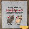 French Bulldog Just Drink Wine And Pet My Frenchie Personalized Shirt