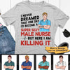 Never Dreamed Become Super Sexy Male Nurse Personalized Shirt