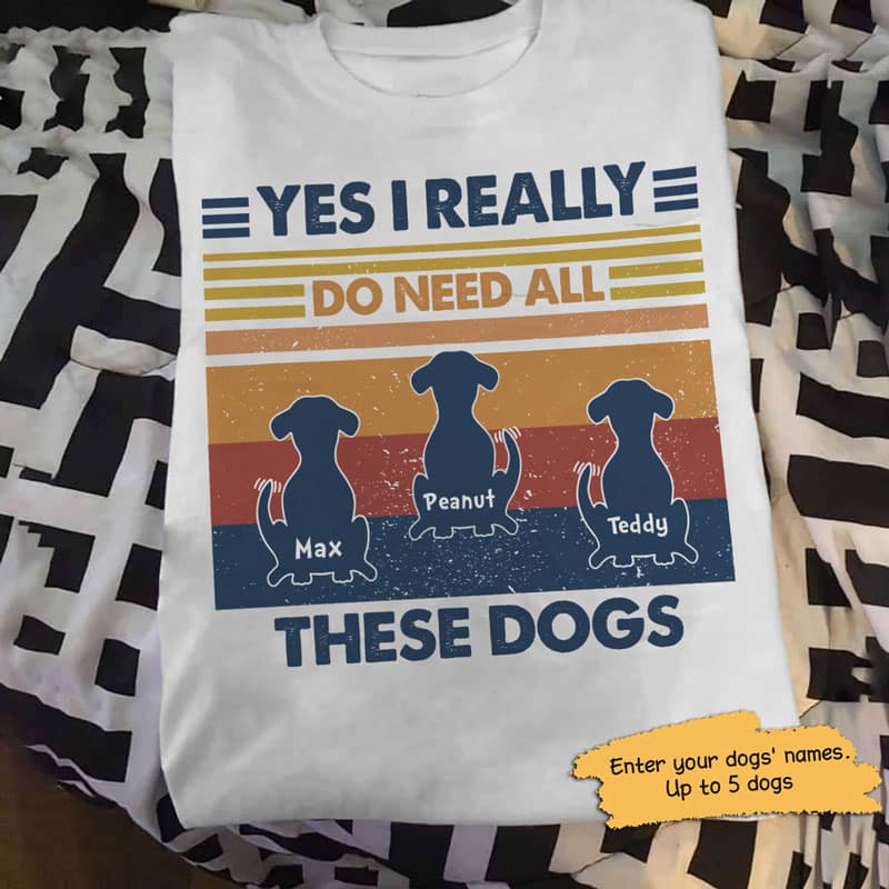 Yes I Do Need These Dogs Retro Personalized Dog Shirt