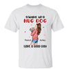 Wake Up Hug Dogs Gift For Dog Mom Personalized Shirt