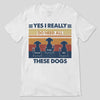 Yes I Do Need These Dogs Retro Personalized Dog Shirt